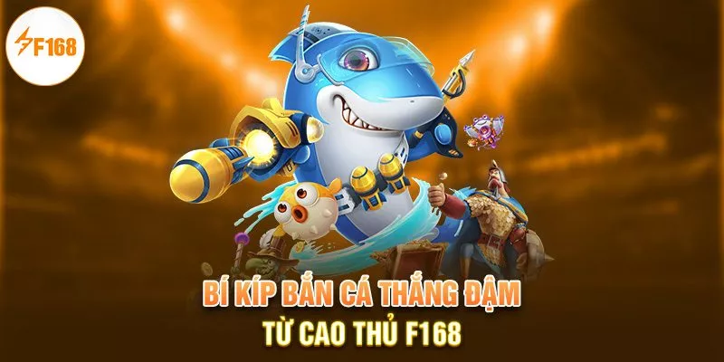 Bí kíp bắn cá thắng đậm từ cao thủ F168