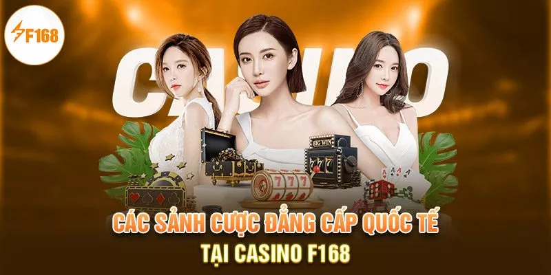 Các sảnh cược đẳng cấp quốc tế tại casino F168