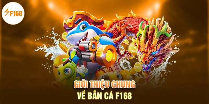 Giới thiệu chung về bắn cá F168