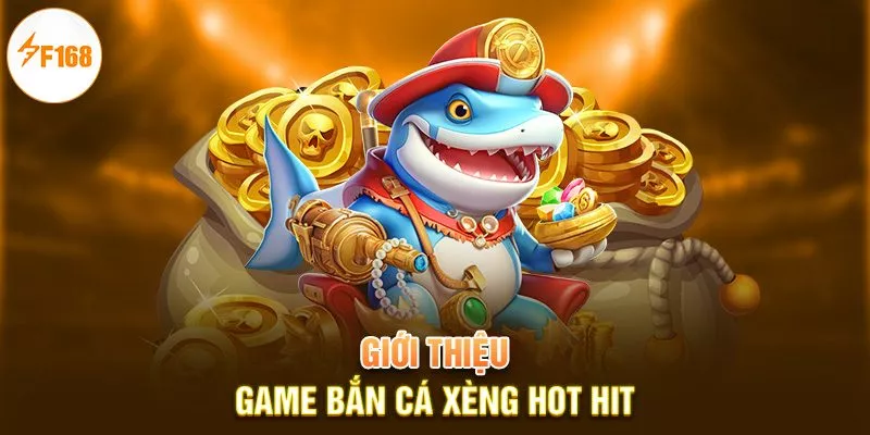 Giới thiệu game bắn cá xèng hot hit