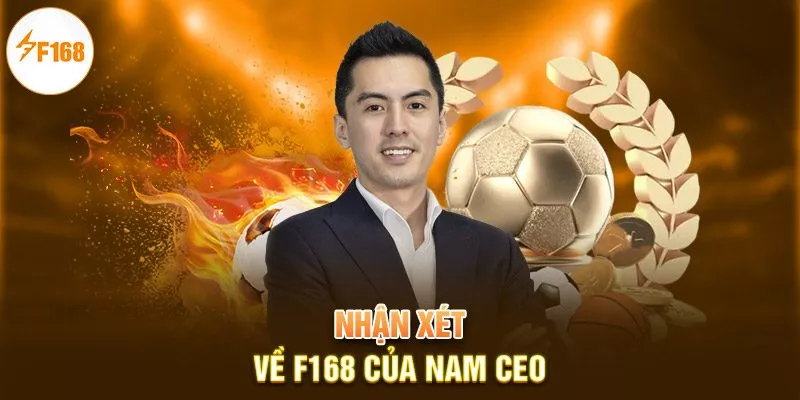 Nhận xét về F168 của nam CEO