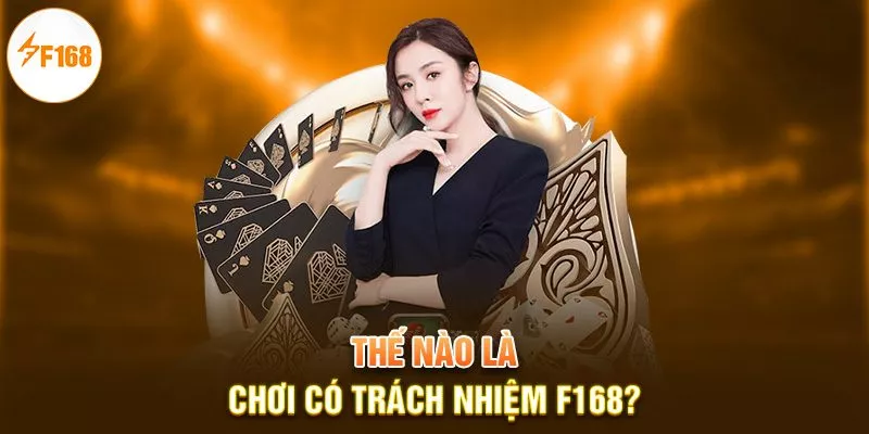 Thế nào là chơi có trách nhiệm F168?